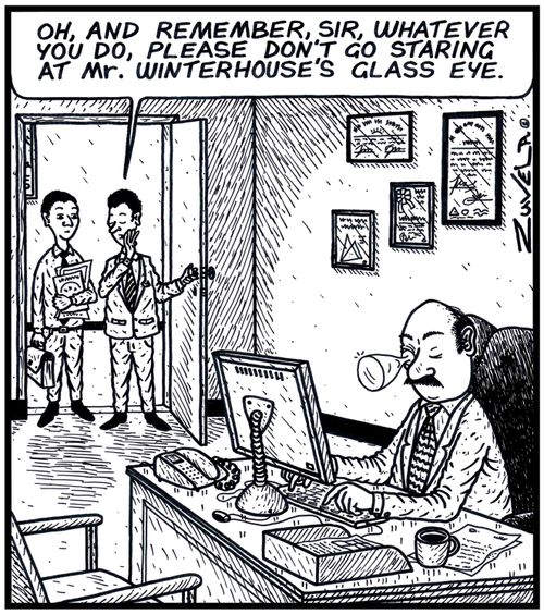 'Oh, and remember, Sir, whatever you do, please don't go staring at Mr. Winterhouse's glass eye.'