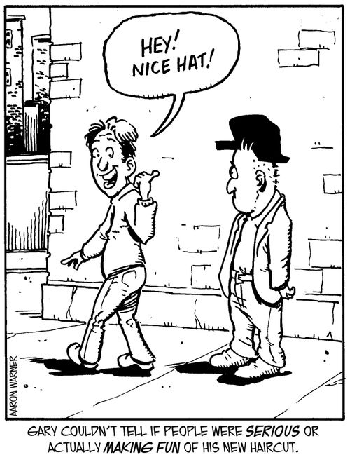 Gary couldn't tell if people were serious or actually making fun of his new haircut. ('Hey! Nice hat!')