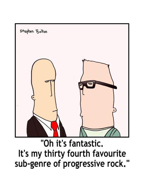 'Oh it's fantastic. It's my thirty fourth favourite sub-genre of progressive rock.'