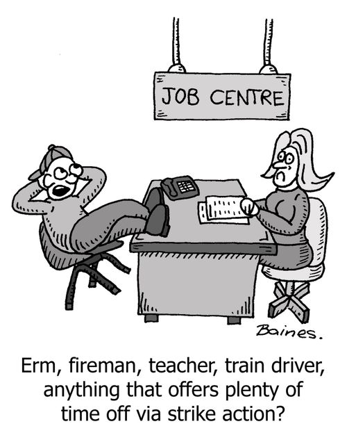 "Erm, fireman, teacher, train driver, anything that offers plenty of time off via strike action?"