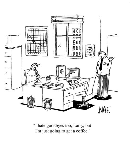 "I hate goodbyes too, Larry, but I'm just going to get a coffee"