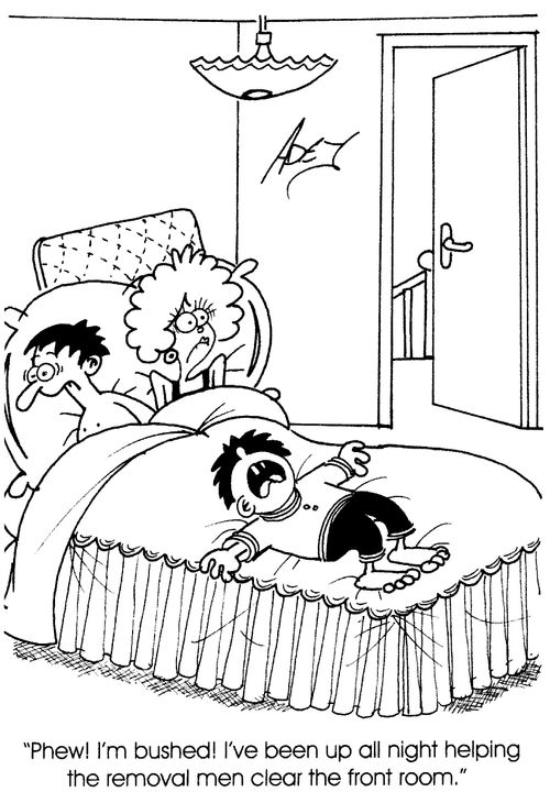 "Phew! I'm bushed! I've been up all night helping the removal men clear the front room."
