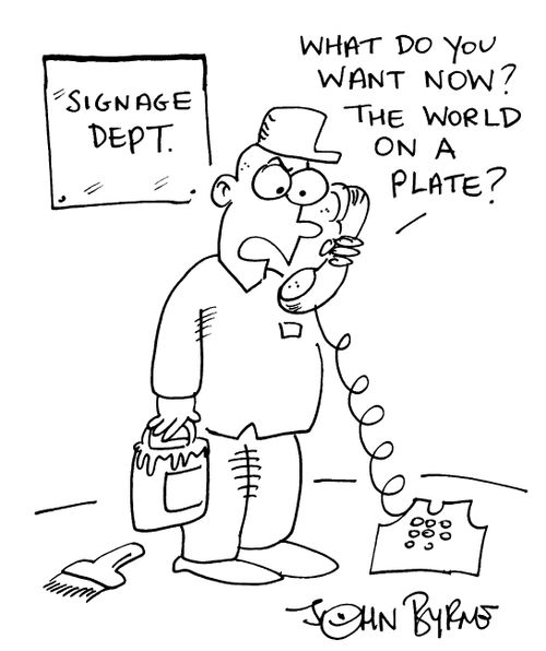 'Signage dept' "What do you want now? The world on a plate?"