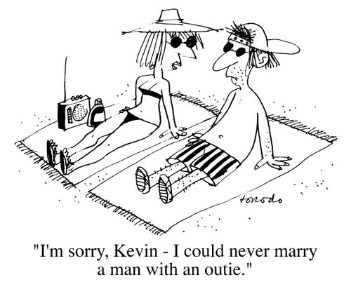 "I'm sorry Kevin, I could never marry a man with an 'Outie'."