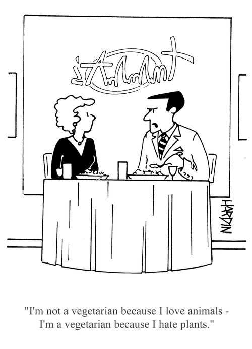 'I'm not a vegetarian because I love animals - I'm a vegetarin because I hate plants.'