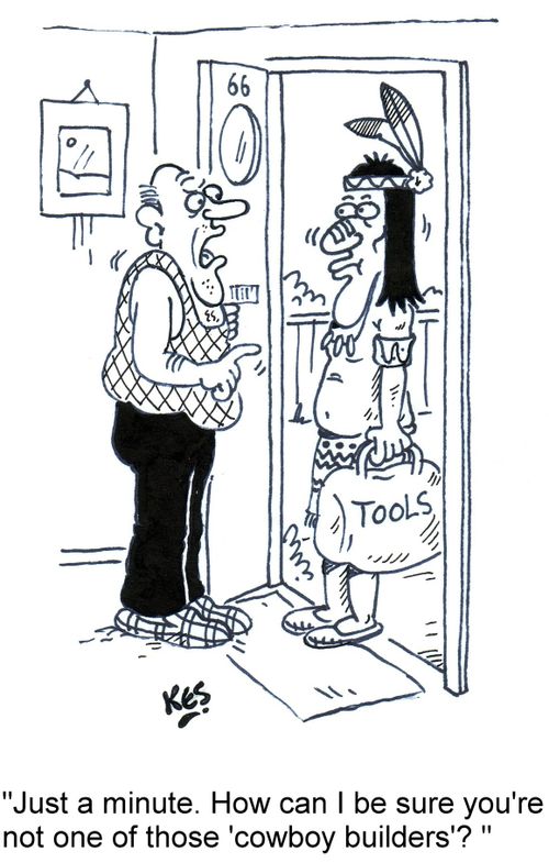 'Just a minute. How can I be sure you're not one of those 'cowboy builders'? '