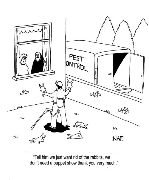 'Tell him we just want rid of the rabbits, we don't need a puppet show thank you very much.'
