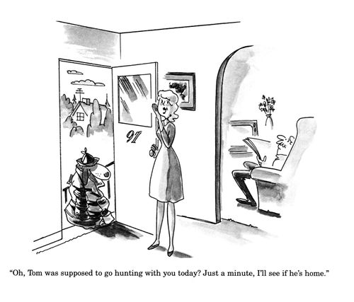'Oh, Tom was supposed to go hunting with you today?  Just a minute, I'll see if he's home.'