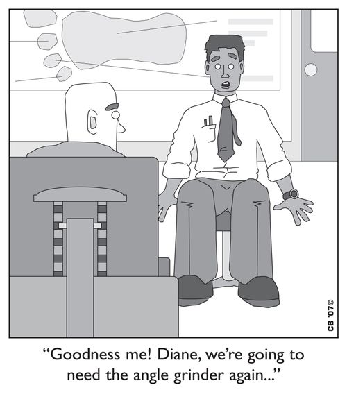 "Goodness me!  Diane, we're going to need the angle grinder again..."