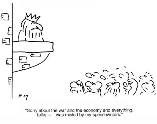 'Sorry about the war and the economy and everything, folks ? I was misled by my speechwriters.'