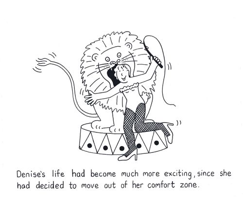Denise's life had become much more exciting, since she had decided to move out of her comfort zone.