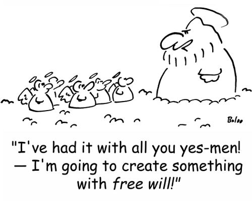 'I've had it with all you yes-men! -- I'm going to create something with free will!'
