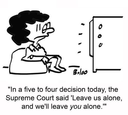 'In a five to four decision today, the Supreme Court said 'Leave us alone, and we'll leave you alone.''