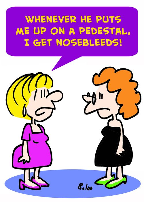 'Whenever he puts me up on a pedestal, I get nosebleeds.'