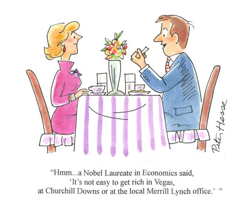 'Hmm...a Nobel Laureate in Economics said, 'It's not easy to get rich in Vegas, at Churchill Downs or at the local Merrill Lynch office.'