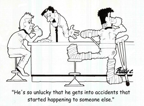 'He's so unlucky that he gets into accidents that started happening to someone else.'