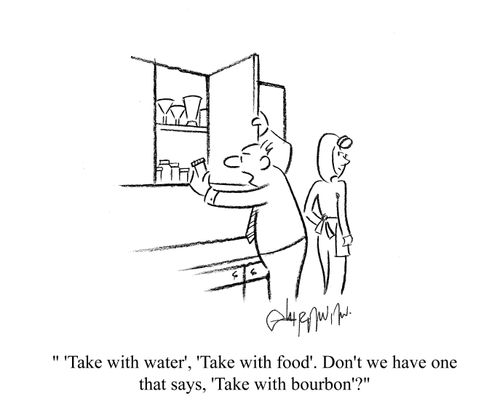 'Take with water, take with food. Don't we have one that says take with bourbon?'