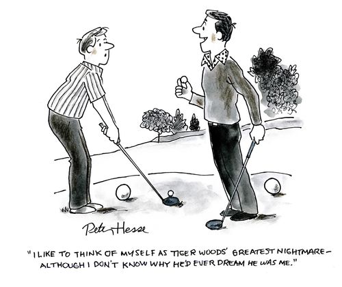 'I like to think of myself as Tiger Woods' greatest nightmare - although I'd don't know why he'd ever dream about me.'