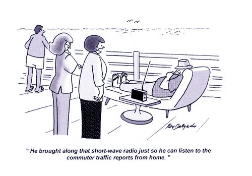 'He brought along that short-wave radio just so he can listen to the commuter traffic reports from home.'