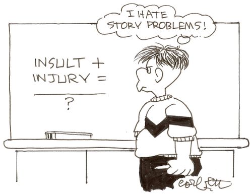 Insult + injury = 'I hate story problems!'