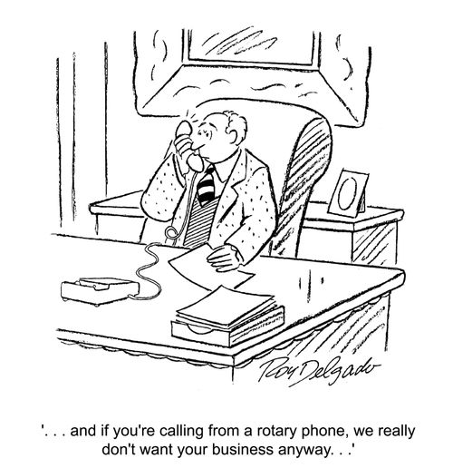 '... and if you're calling from a rotary phone, we really don't want your business anyway...'