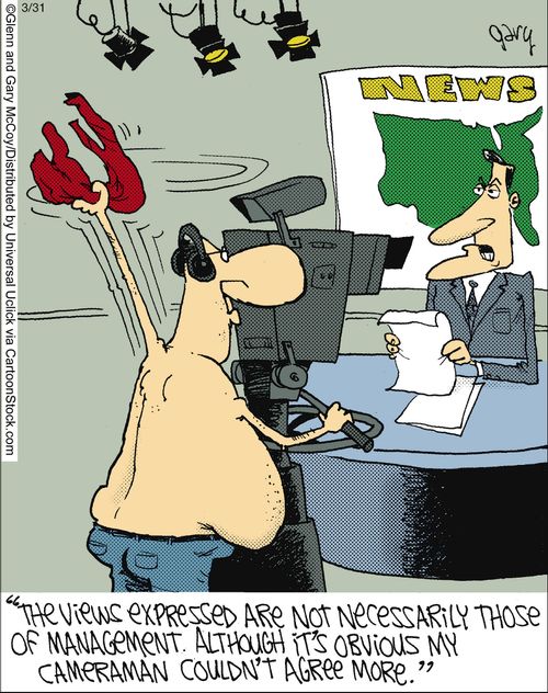 'The views expressed are not necessarily those of management. Although it's obvious my cameraman couldn't agree more.'