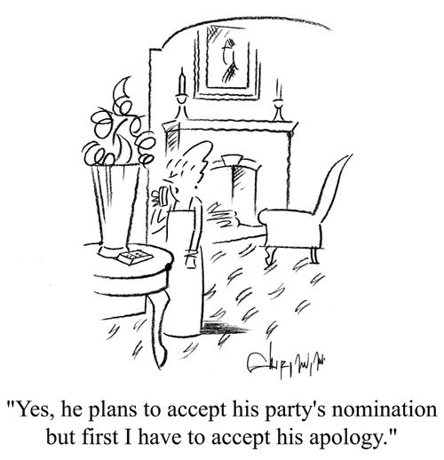 'Yes, he plans to accept his party's nomination but first I have to accept his apology.'
