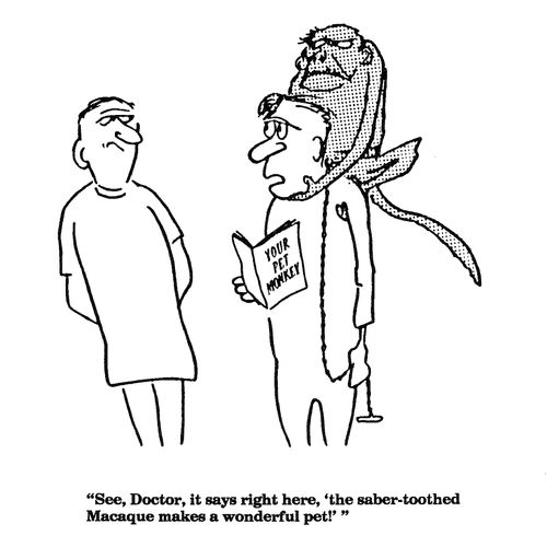 'See, Doctor, it says right here, 'the saber-toothed Macaque makes a wonderful pet'!'