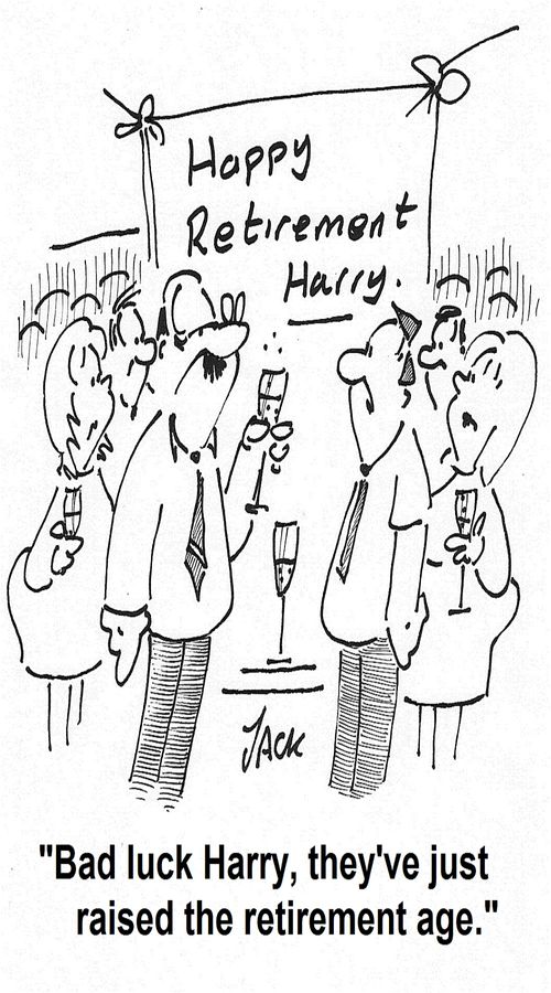 'Bad luck Harry, they've just raised the retirement age.'