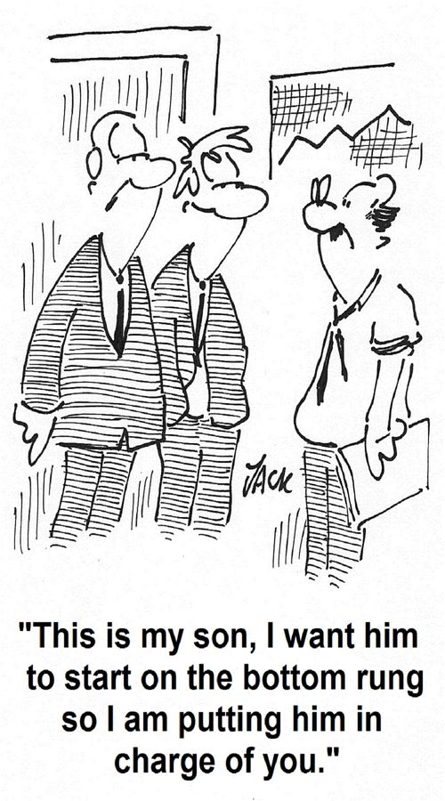 'This is my son, I want him to start on the bottom rung so I am putting him in charge of you.'