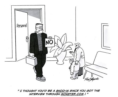 'I thought you'd be a shoo-in since you got the interview through monster.com.'