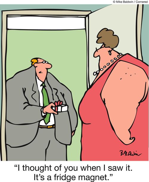 'I thought of you when I saw it. It's a fridge magnet.'