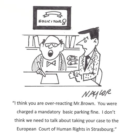 'I think you are over-reacting Mr. Brown. You were charged a mandatory basic parking fine. I don't think we need to talk about taking your case to the European Court of Human Rights in Strasbourg.'