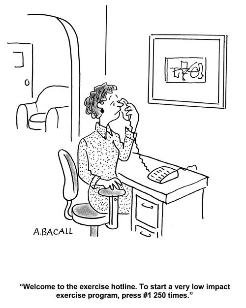 'Welcome to the exercise hotline. To start a very low impact exercise program, press #1250 times.'