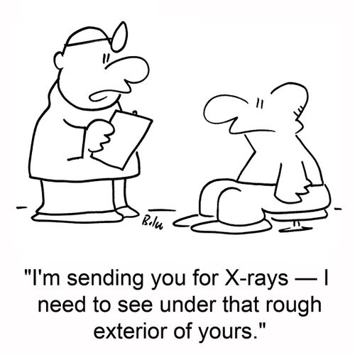 'I'm sending you for X-rays â€ I need to see under that rough exterior of yours.'