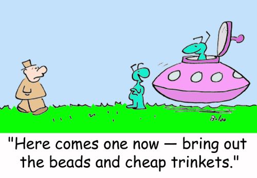'Here comes one now -- bring out the beads and cheap trinkets.'