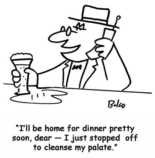 'I'll be home for dinner pretty soon, dear — I just stopped off to cleanse my palate.'