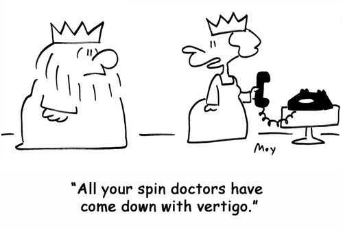 'All your spin doctors have come down with vertigo.'