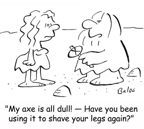 'My axe is all dull! -- Have you been using it to shave your legs again?'