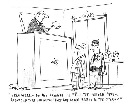'Very well...do you promise to tell the whole truth, provided that you retain book and movie rights to the story?'