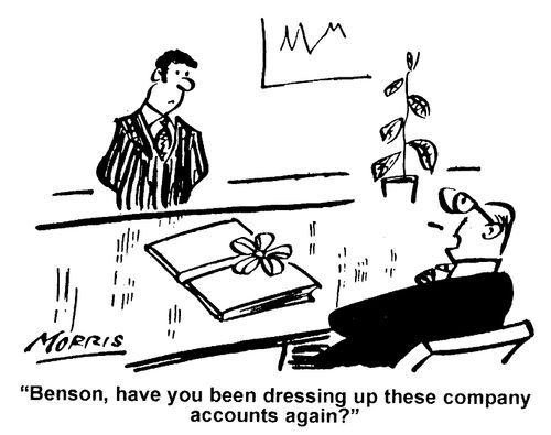 Have you been dressing up these company accounts again?
