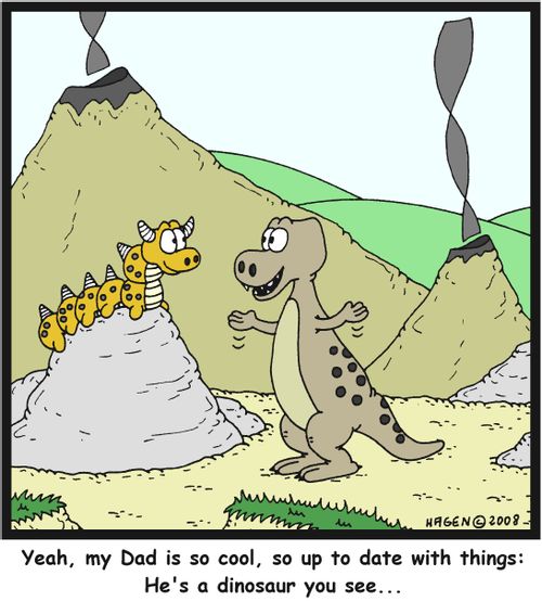 'Yeah, my Dad is so cool, so up to date with things: He's a dinosaur you see...'