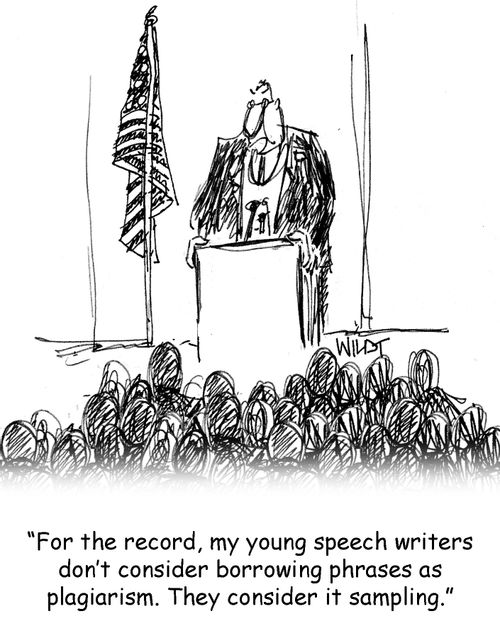 For the record, my young speech writers don't consider borrowing phrases as plagiarism. They consider it sampling.