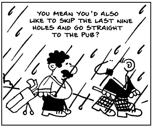You mean you'd also like to skip the last nine holes and go straight to the pub?