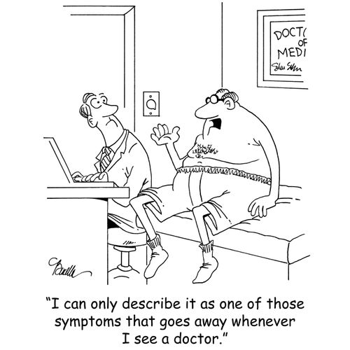 'I can only describe it as one of those symptoms that goes away whenever I see a doctor.'