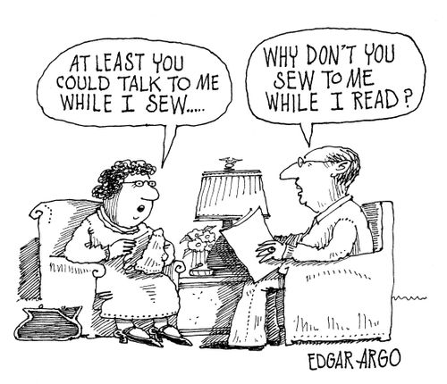 'At least you could talk to me while I sew...'