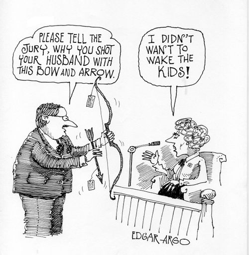 'Please tell the jury why you shot your husband with a bow and arrow.' 'I didn't want to wake the kids!'