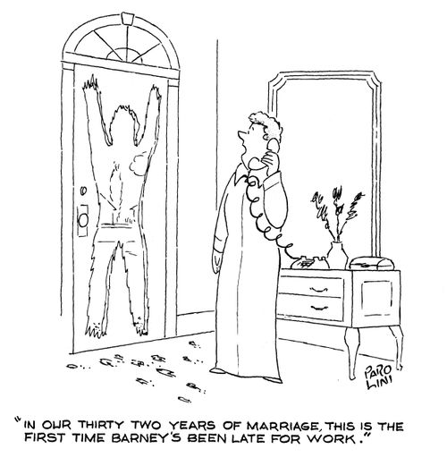 'In our thirty twon years of marriage this is the first time Barney's been late for work.'