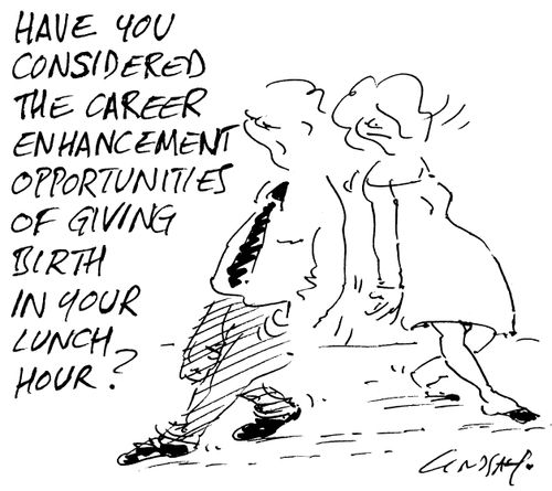 'Have you considered the career enhancement opportunities of giving birth in your lunch hour?'