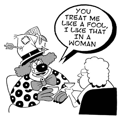 'You treat me like a fool, I like that in a woman.'